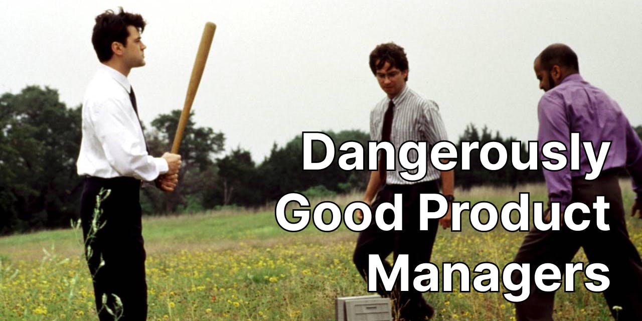 Dangerously good product managers